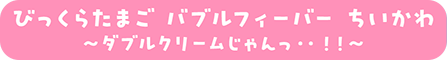 びっくらたまご バブルフィーバー ちいかわ ～ダブルクリームじゃんっ・・！！～