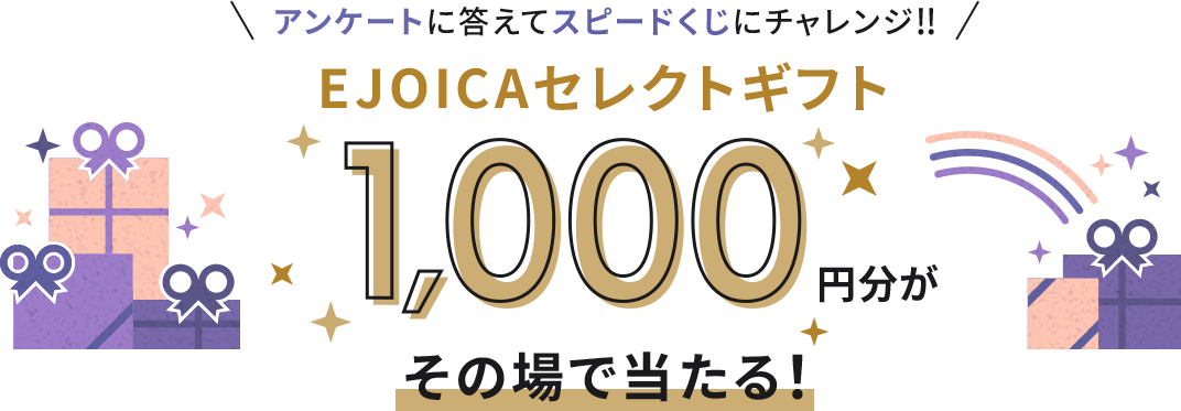 アンケートに答えてスピードくじにチャレンジ‼ EJOICAセレクトギフト 1,000円分がその場で当たる！
