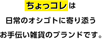 ちょっコレは日常のオシゴトに寄り添うお手伝い雑貨のブランドです。
